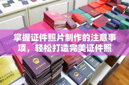 兴隆掌握证件照片制作的注意事项，轻松打造完美证件照